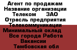 Агент по продажам › Название организации ­ Телеком 21, ЗАО › Отрасль предприятия ­ Телекоммуникации › Минимальный оклад ­ 1 - Все города Работа » Вакансии   . Тамбовская обл.,Моршанск г.